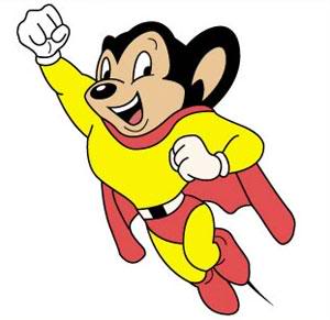 “Mighty Mouse come down and save the day…”