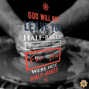 God will not leave you half-baked